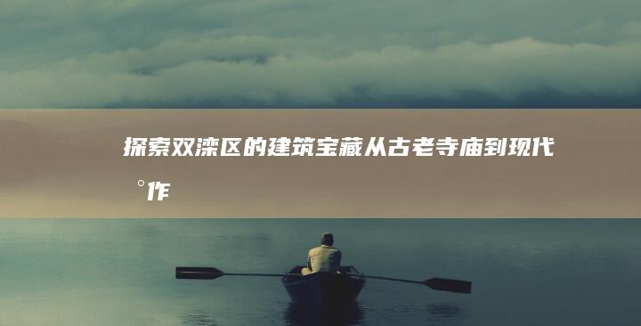 探索双滦区的建筑宝藏：从古老寺庙到现代杰作 (探索双滦区的英文翻译)