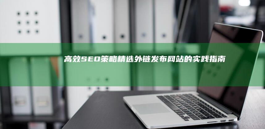 高效SEO策略：精选外链发布网站的实践指南